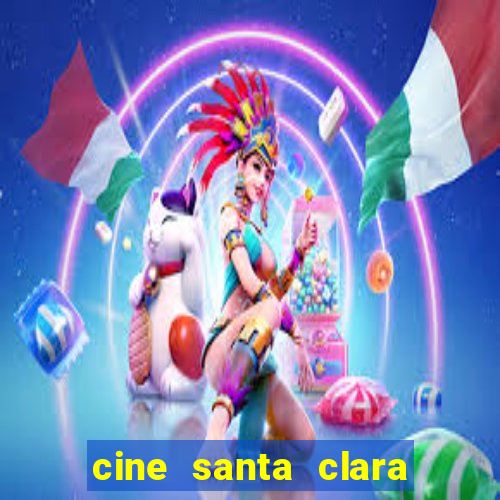 cine santa clara filmes em cartaz